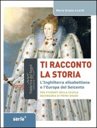 Ti racconto la storia l'inghilterra elisabettiana e l'europa del '600 