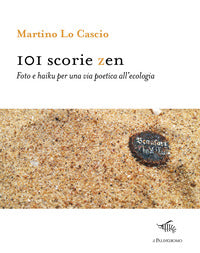 101 scorie zen - foto e haiku per una via poetica all'ecologia
