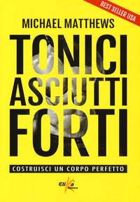 Tonici asciutti forti - costruisci un corpo perfetto 