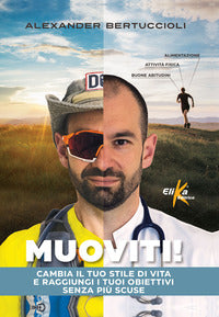 Muoviti ! cambia il tuo stile di vita e raggiungi i tuoi obiettivi senza piu' scuse 