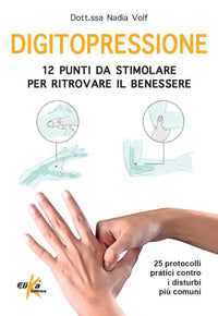 Digitopressione - 12 punti da stimolare per ritrovare il benessere 25 protocolli pratici contro 