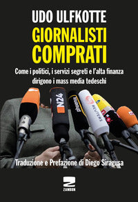 Giornalisti comprati - come i politici i servizi segreti e l'alta finanza dirigono i mass media 