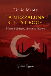 Mezzaluna sulla croce - l'islam di erdogan l'armenia e l'europa 