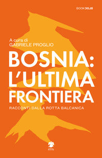 Bosnia l'ultima frontiera - racconti dalla rotta balcanica 