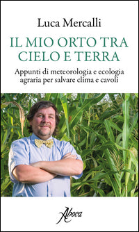 Mio orto tra cielo e terra - appunti di meteorologia e ecologia agraria per salvare clima e cavoli 