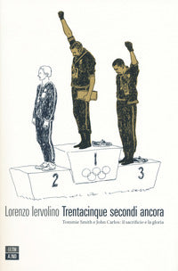 Trentacinque secondi ancora - tommie smith e john carlos il sacrificio e la gloria 