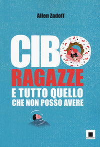 Cibo ragazze e tutto quello che non posso avere 