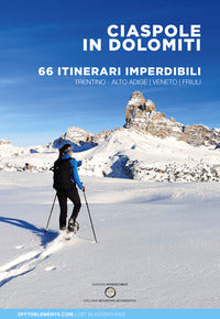 Ciaspole in dolomiti - 66 itinerari imperdibili trentino veneto friuli 