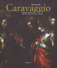 Caravaggio - catalogo ragionato delle opere autografe, attribuite e controverse - ediz. a colori 
