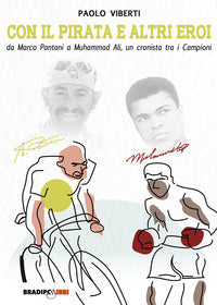 Con il pirata e altri eroi - da marco pantani a muhammad ali un cronista tra i campioni 