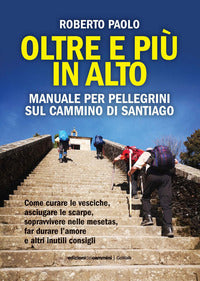 Oltre e piu' in alto - manuale per pellegrini sul cammino di santiago 