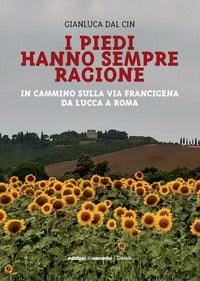 Piedi hanno sempre ragione - in cammino sulla via francigena da lucca a roma 