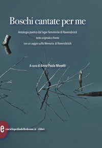 Boschi cantate per me - antologia poetica dal lager femminile di ravensbruck - testi originali 