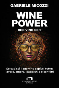 Wine power - che vino sei ? se capisci il tuo vino capisci tutto lavoro amore leadership e 