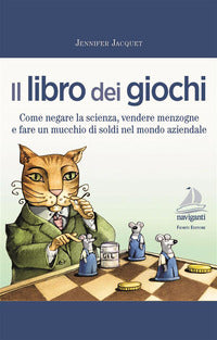 Libro dei giochi - come negare la scienza vendere menzogne e fare un mucchio di soldi nel mondo 