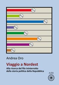 Viaggio a nordest - alla ricerca del filo ininterrotto della storia politica della repubblica 