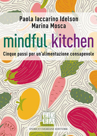 Mindful kitchen - cinque passi per un'alimentazione consapevole 