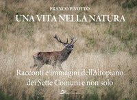 Vita nella natura. racconti e immagini dell'altopiano dei sette comuni e non solo (una) 