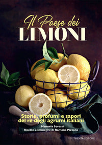 Paese dei limoni - storie profumi e sapori del re degli agrumi 