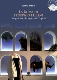Roma di federico fellini - i luoghi iconici del regista nella capitale 