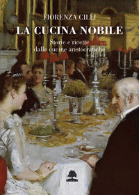 Cucina nobile - storie e ricette dalle cucine aristocratiche 