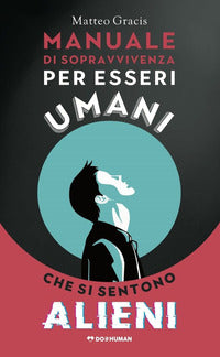 Manuale di sopravvivenza per esseri umani che si sentono alieni 