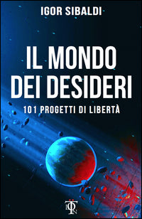 Mondo dei desideri - 101 progetti di liberta' 