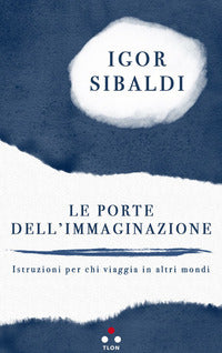 Porte dell'immaginazione istruzioni per chi viaggia in altri mondi 