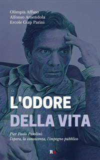 Odore della vita - pier paolo pasolini l'opera, la conoscenza l'impegno pubblico 