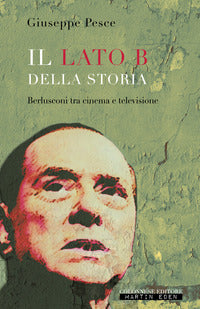 Lato b della storia - berlusconi tra cinema e televisione 