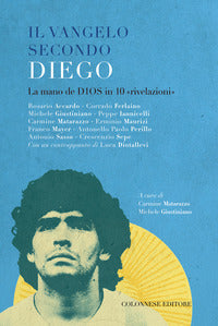 Vangelo secondo diego - la mano de d10s in 10 rivelazioni 