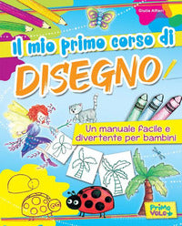 Mio primo corso di disegno - un manuale facile e divertente per bambini 