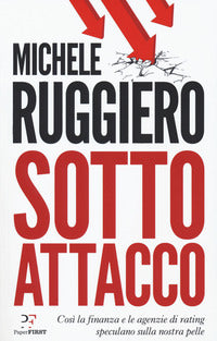 Sotto attacco - cosi' la finanza e le agenzie di rating speculano sulla nostra pelle 