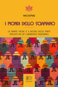 Mondi dello sciamano - le piante sacre e il regno degli spiriti spiegati da un curandero peruviano 