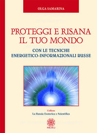 Proteggi e risana il tuo mondo. con le tecniche energetico-informazionali russe 