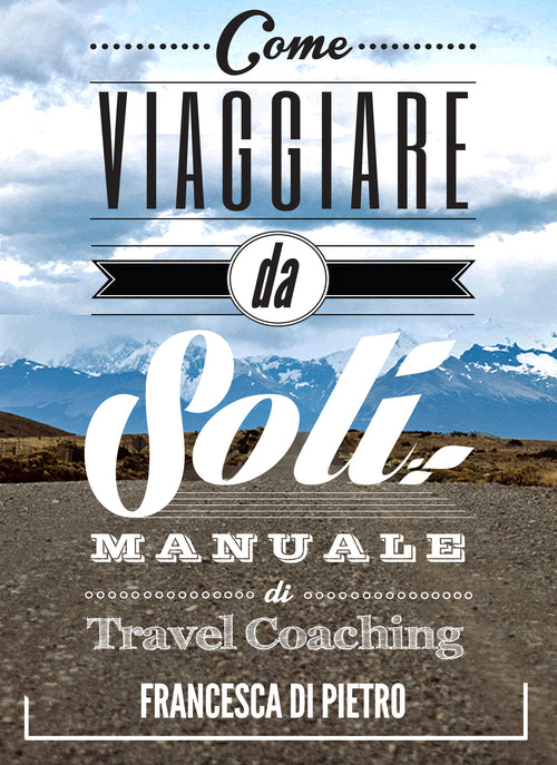 Come viaggiare da soli - manuale di travel coaching 