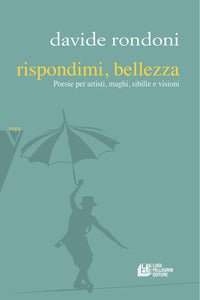 Rispondimi bellezza - poesie per artisti maghi sibille e visioni 
