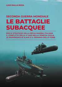 Battaglie subacquee - eroi e strategie della regia marina italiana. i... 