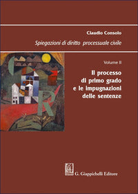 Spiegazioni di diritto processuale civile 2 - il processo di primo grado e le impugnazioni delle 