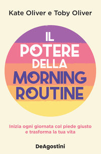 Potere della morning routine - inizia ogni giornata con il piede giusto e trasforma la tua vita 