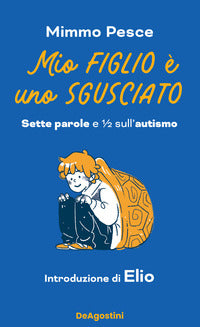 Mio figlio e' uno sgusciato - sette parole e mezza sull'autismo 