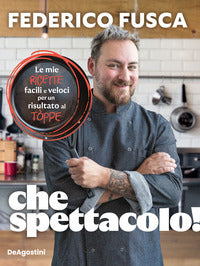 Che spettacolo - le mie ricette facili e veloci per un risultato al to'ppe 
