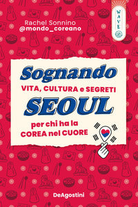Sognando seoul - vita cultura e segreti per chi ha la corea nel cuore 