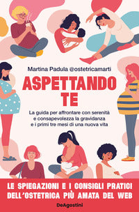 Aspettando te - la guida per affrontare con serenita' e consapevolezza la gravidanza e i primi tre 