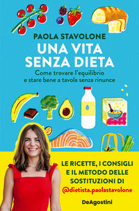 Vita senza dieta - come trovare l'equilibrio e stare bene a tavola senza rinunce 