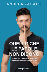 Quello che le parole non dicono - conoscere il linguaggio del corpo per capire meglio 