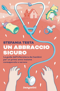 Abbraccio sicuro - la guida dell'infermiera dei bambini per un primo anno insieme consapevole 