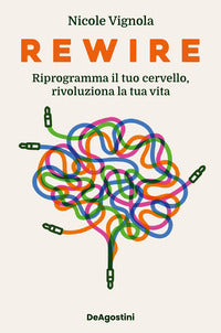 Rewire - riprogramma il tuo cervello rivoluziona la tua vita 