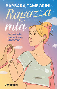Ragazza mia - lettera alle donne libere di domani 