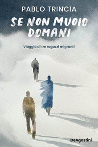 Se non muoio domani - viaggio di tre ragazzi migranti 